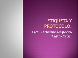 Prof. Katherine Alejandra
Castro Ortiz.
 