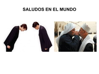 SALUDOS EN EL MUNDO
 