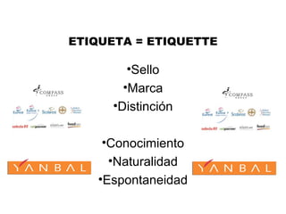 ETIQUETA = ETIQUETTE
•Sello
•Marca
•Distinción
•Conocimiento
•Naturalidad
•Espontaneidad
 