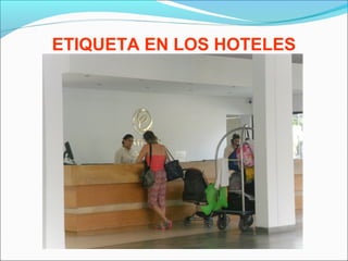 ETIQUETA EN LOS HOTELES
 