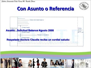 Con Asunto o Referencia Respetada doctora Claudia reciba un cordial saludo: Asunto:   Solicitud Balance Agosto 2008 