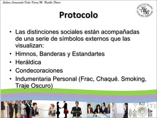 Protocolo <ul><li>Las distinciones sociales están acompañadas de una serie de símbolos externos que las visualizan: </li><...