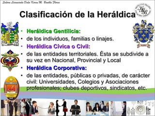 Clasificación de la Heráldica <ul><li>Heráldica Gentilicia:  </li></ul><ul><li>de los individuos, familias o linajes. </li...