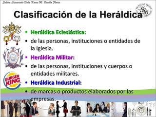 Clasificación de la Heráldica <ul><li>Heráldica Eclesiástica:  </li></ul><ul><li>de las personas, instituciones o entidade...