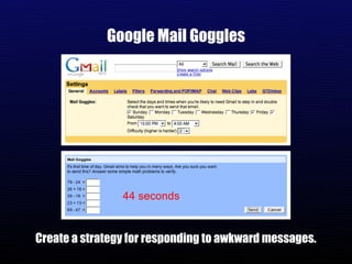 Google Mail Goggles Create a strategy for responding to awkward messages. 