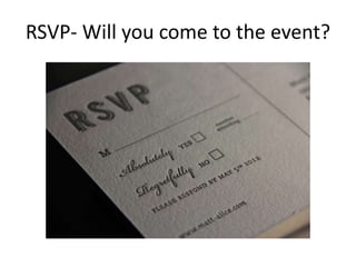 RSVP- Will you come to the event?
 