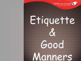 Etiquette,[object Object],& ,[object Object],Good Manners,[object Object]