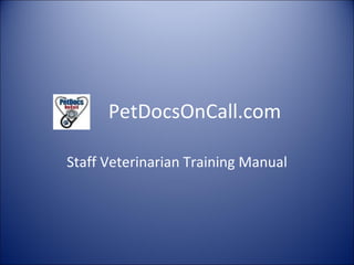 PetDocsOnCall.com Staff Veterinarian Training Manual 