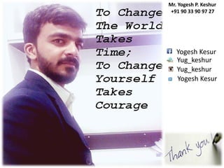 Mr. Yogesh P. Keshur
+91 90 33 90 97 27
Yogesh Kesur
Yug_keshur
Yug_keshur
Yogesh Kesur
 