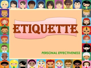 PERSONAL EFFECTIVENESS
Etiquette
 