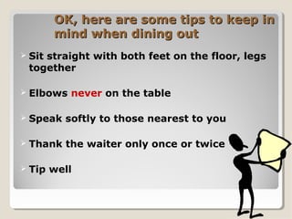 OK, here are some tips to keep inOK, here are some tips to keep in
mind when dining outmind when dining out
 Sit straight...