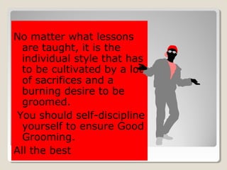 No matter what lessons
are taught, it is the
individual style that has
to be cultivated by a lot
of sacrifices and a
burni...