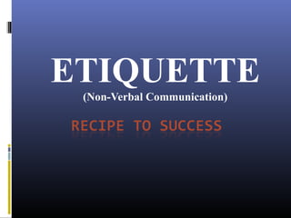 ETIQUETTE
 (Non-Verbal Communication)
 