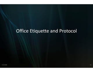 Office Etiquette and Protocol
           Office Etiquette and Protocol




7/3/2008                                   18
 