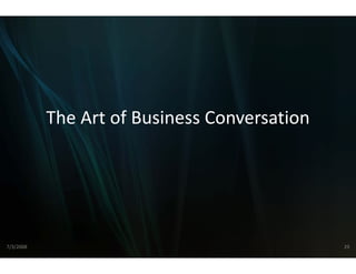 The Art of Busine
           The Art of Busine Conversation
                           ess Conversation
                           ess




7/3/2008                                      29
 