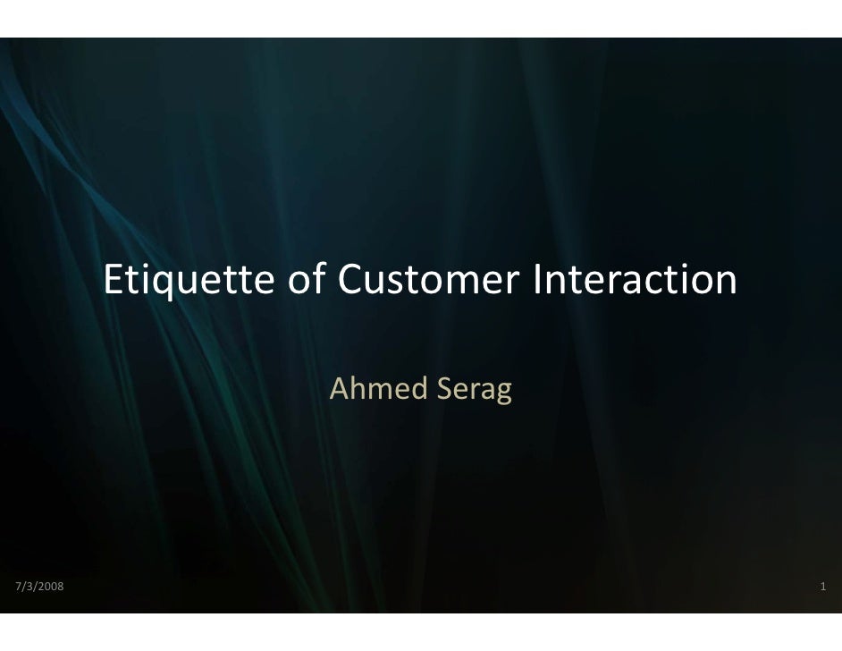 Etiquette of Customer Interaction
           Etiquette of Customer Interaction

                      Ahmed
              ...