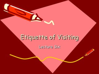 Etiquette of Visiting Lecture Six 