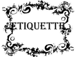 Etiquette
 