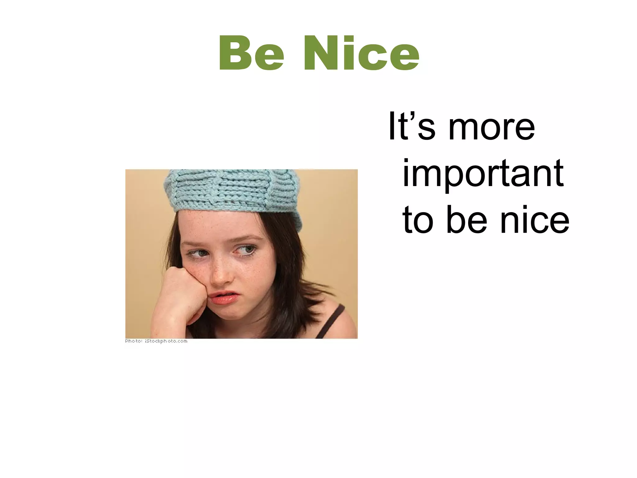 Be Nice
It’s more
important
to be nice
 