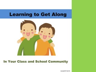 Learning to Get Along
In Your Class and School Community
copyright2013azmllc
 