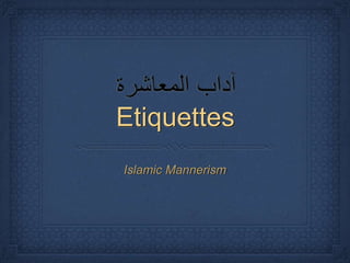 Etiquettes
Islamic Mannerism
 