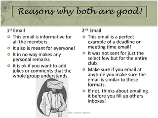 Reasons why both are good!
1st Email
This email is informative for
all the members
It also is meant for everyone!
It in no...