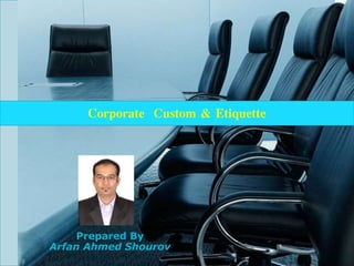 Corporate Custom & Etiquette
Prepared By
Arfan Ahmed Shourov
 