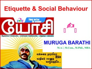 MURUGA BARATHI
M.A.3
, M.Com., M.Phil., MBA
 
Etiquette & Social Behaviour
 