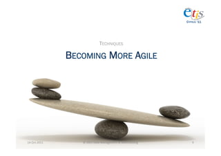 CYPRUS ‘11




                                         TECHNIQUES

                      BECOMING MORE AGILE




14-­‐Oct-­‐2011	
        ©	
  2011	
  Data	
  Management	
  &	
  Warehousing	
        9	
  
 