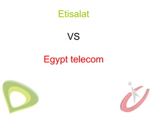 Etisalat

     VS

Egypt telecom
 