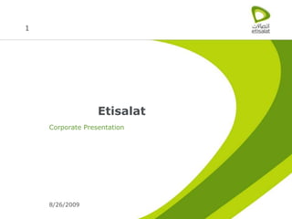 1




                  Etisalat
    Corporate Presentation




    8/26/2009
 