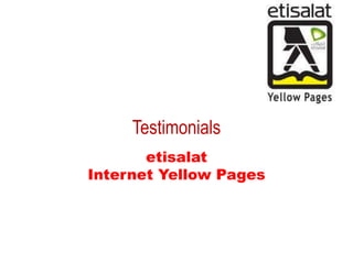 Testimonials
etisalat
Internet Yellow Pages
 