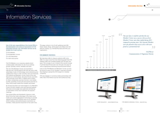 ETIS Annual Report 2011 I 2012 ETIS Annual Report 2011 I 2012
Information Services
Information Services
Information Services
22 23
One of the main responsibilities of the Central Office is
the development and continual improvement of ETIS
Information Services. Our information services can be
divided into 4 main sections:
 ETIS Website
 ETIS Members’ Corner
 e-telit Newsletter
 e-telit news portal
The ETIS Website is our corporate website which
contains public information on all of our working
groups, activities, events, members and news.
The new ETIS Members Corner was launched in
February 2011 and the goal of the new site was to take
advantage of web 2.0 technology, social networking and
collaboration tools in order to build a new and improved
ETIS website and Members’ Corner. Some of the new
features are a fresh design, discussion forums and wikis
with automatic email alerts, in-depth search engine
(in files), membership overview function, more visible
profiles, possibility to favourite documents and links to
other social media outlets like LinkedIn and twitter.
By introducing these new technologies to our Members’
Corner we have created a new and improved website
that aims to encourage more openness and sharing
of information online and in between the physical
meetings.
The Central Office also developed a dynamic e-telit
News Portal that takes advantage of the latest social
media and content aggregation technology to provide
updated and relevant industry news to our members
whilst creating a promotional space to promote our
members, media partners  sponsors at the same time.
The page contains a mix of self-updating news RSS
feeds, tweets, blogs, white papers and videos from the
telecom industry, our membership base and ETIS as an
organisation.
ETIS WEBSITE STATISTICS
We have been able to measure website traffic since
2003. It is clear to see from the following graph that ETIS
website traffic has increased steadily over the past nine
years. This increase in use is linked to the overall increase
in activity that ETIS has seen over the past nine years as
well as augmented marketing and promotional efforts.
Links to the ETIS Website and Members’ Corner can also
be found on many of our members’ corporate intranets
thus helping to spread the ETIS footprint in member
companies.
ETIS also engages in numerous media partnerships with
other Telco informations sources and conferences sites.
One year later, it could be said that the new
Members’ Corner was a success as the use of our
Members’ Corner more than tripled during 2011
compared to previous years. Our Associate Members
were also pleased to have access to the e-telit news
portal as a promotional tool.
Fred Werner
Communications  Programme Director
ETIS Website Statistics - Hits to the ETIS Website 2003 - 2011
2003
10 800
2004
26 900
2005
43 049
2006
62 935
2007
72 734
2008
103 897
2009
80 446
2011
89.300
2010
87 506
ETIS Website  Members’ Corner - www.etis.orge-telit news portal - www.etisportal.org
 