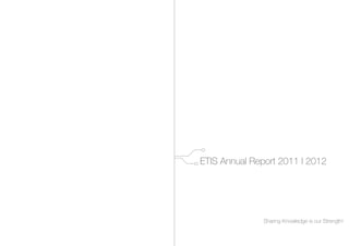 ETIS Annual Report 2011 I 2012
Sharing Knowledge is our Strength!
 