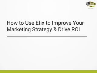 #EtixBlast
How to Use Etix to Improve Your
Marketing Strategy & Drive ROI
 