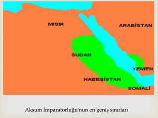 
Aksum İmparatorluğu'nun en geniş sınırları
 