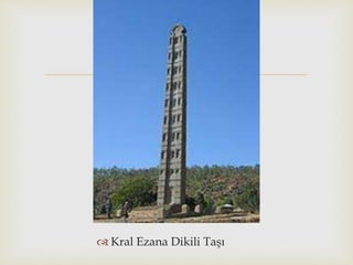 
 Kral Ezana Dikili Taşı
 