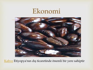 
Ekonomi
Kahve Etiyopya'nın dış ticaretinde önemli bir yere sahiptir
 