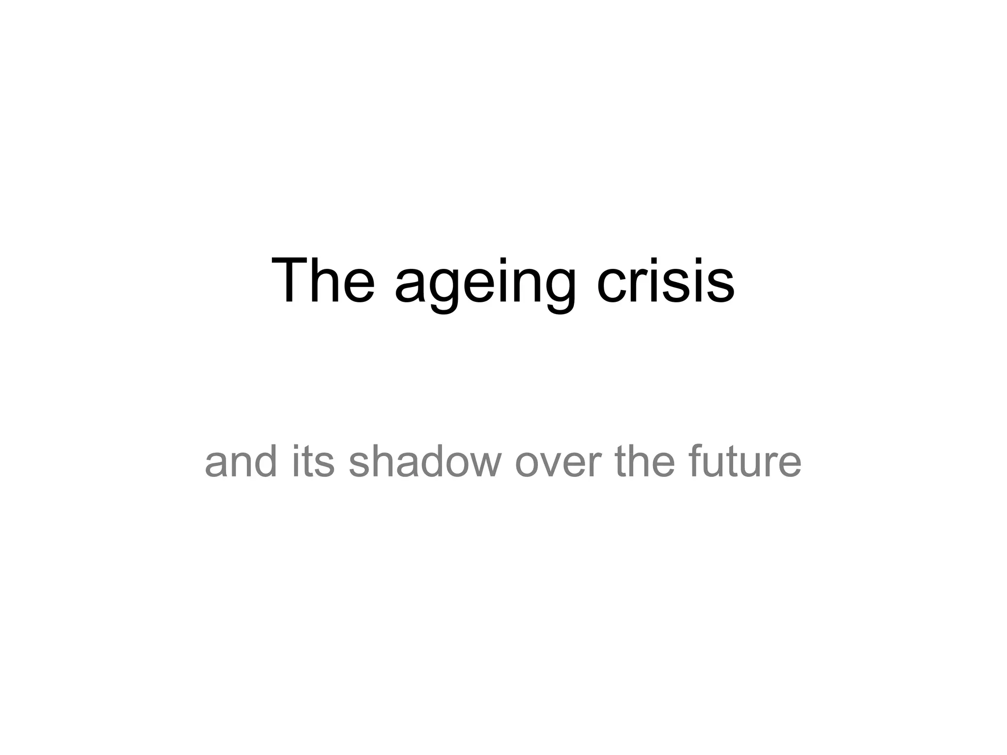 The ageing crisis
and its shadow over the future
 