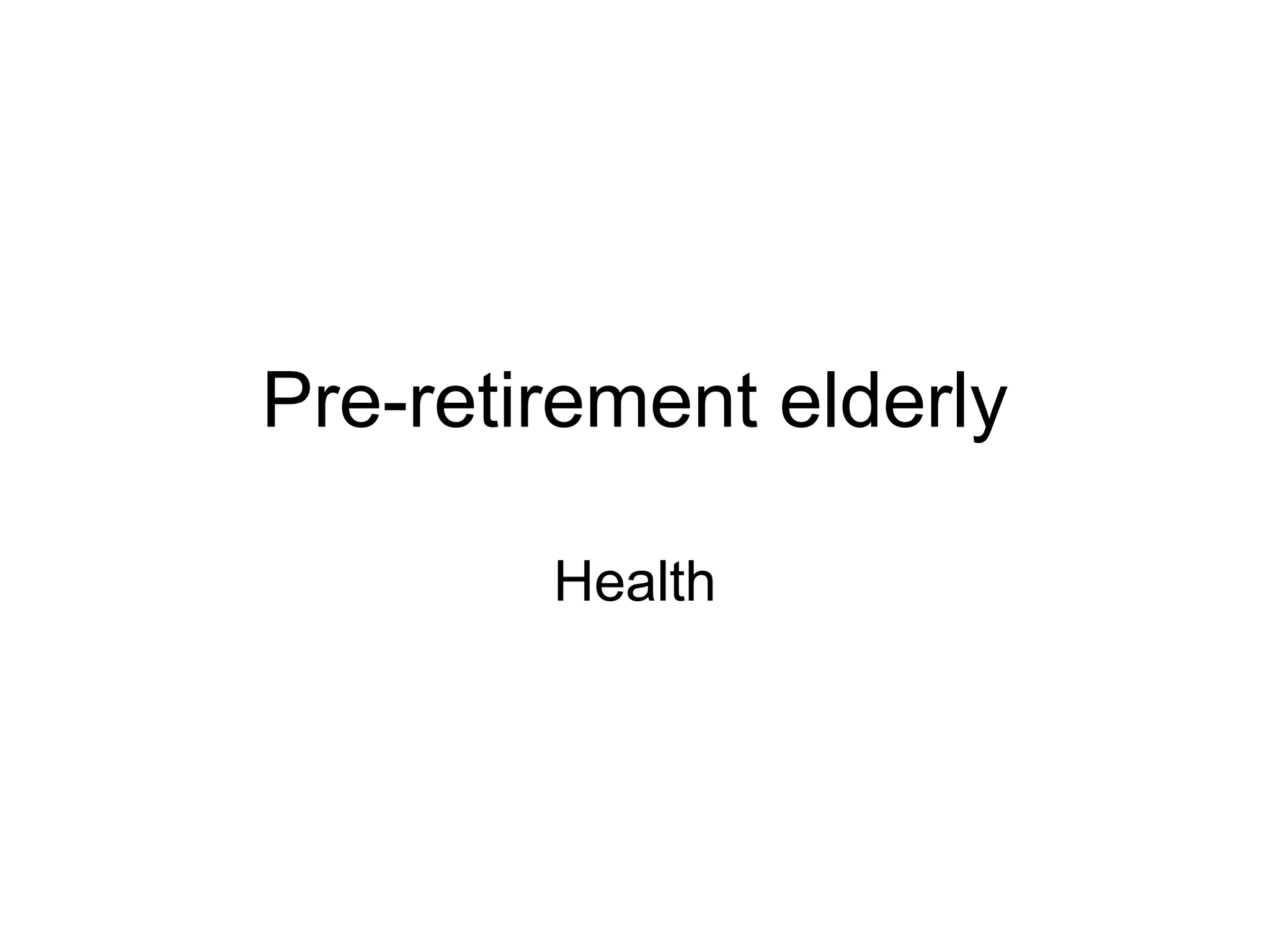 Pre-retirement elderly
Health
 