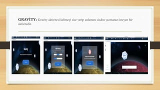 GRAVİTY: Gravity aktivitesi kelimeyi size verip anlamını sizden yazmanızı isteyen bir
aktivitedir.
 