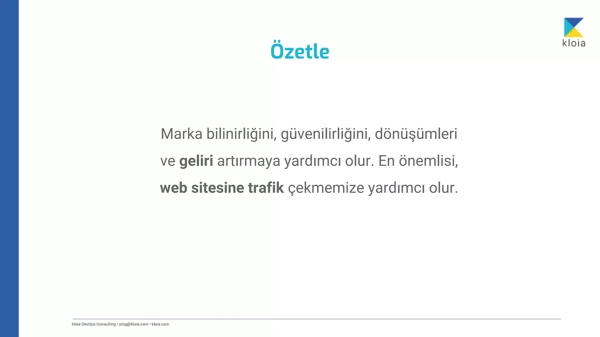 Özetle
Marka bilinirliğini, güvenilirliğini, dönüşümleri
ve geliri artırmaya yardımcı olur. En önemlisi,
web sitesine trafik çekmemize yardımcı olur.
 