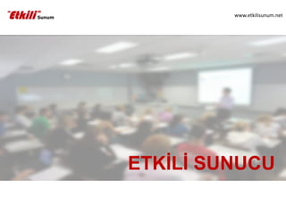 www.etkilisunum.net




ETKİLİ SUNUCU
 
