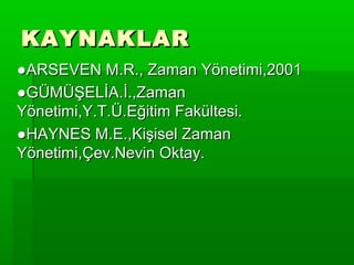 KAYNAKLAR
●ARSEVEN M.R., Zaman Yönetimi,2001
●GÜMÜŞELİA.İ.,Zaman
Yönetimi,Y.T.Ü.Eğitim Fakültesi.
●HAYNES M.E.,Kişisel Zaman
Yönetimi,Çev.Nevin Oktay.
 
