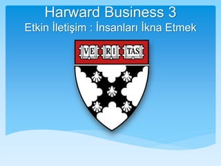 Harward Business 3
Etkin İletişim : İnsanları İkna Etmek
 