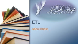 Abdul Khaliq
ETL
 