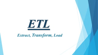 ETL
Extract, Transform, Load
 