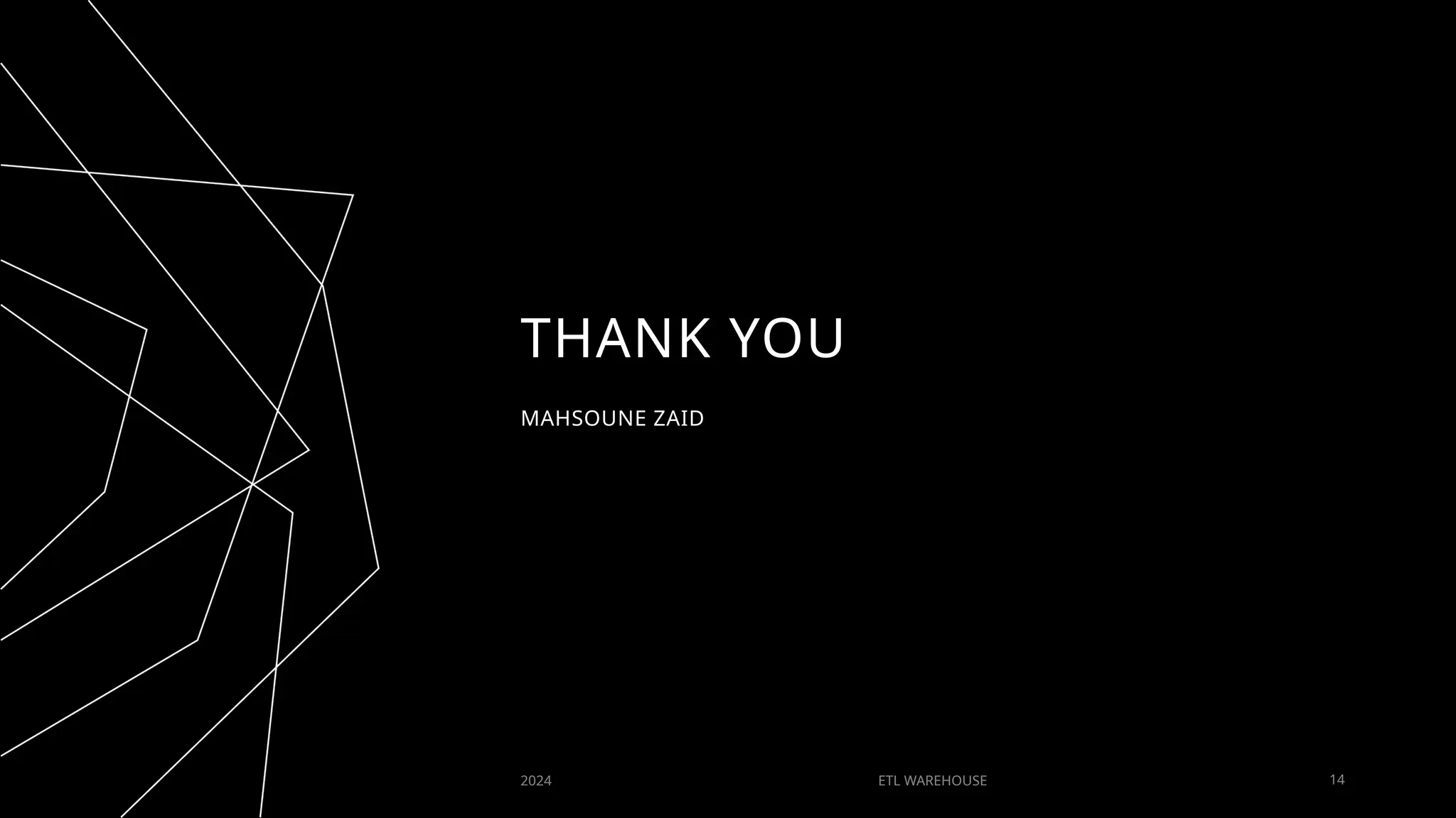 THANK YOU
MAHSOUNE ZAID
2024 ETL WAREHOUSE 14
 