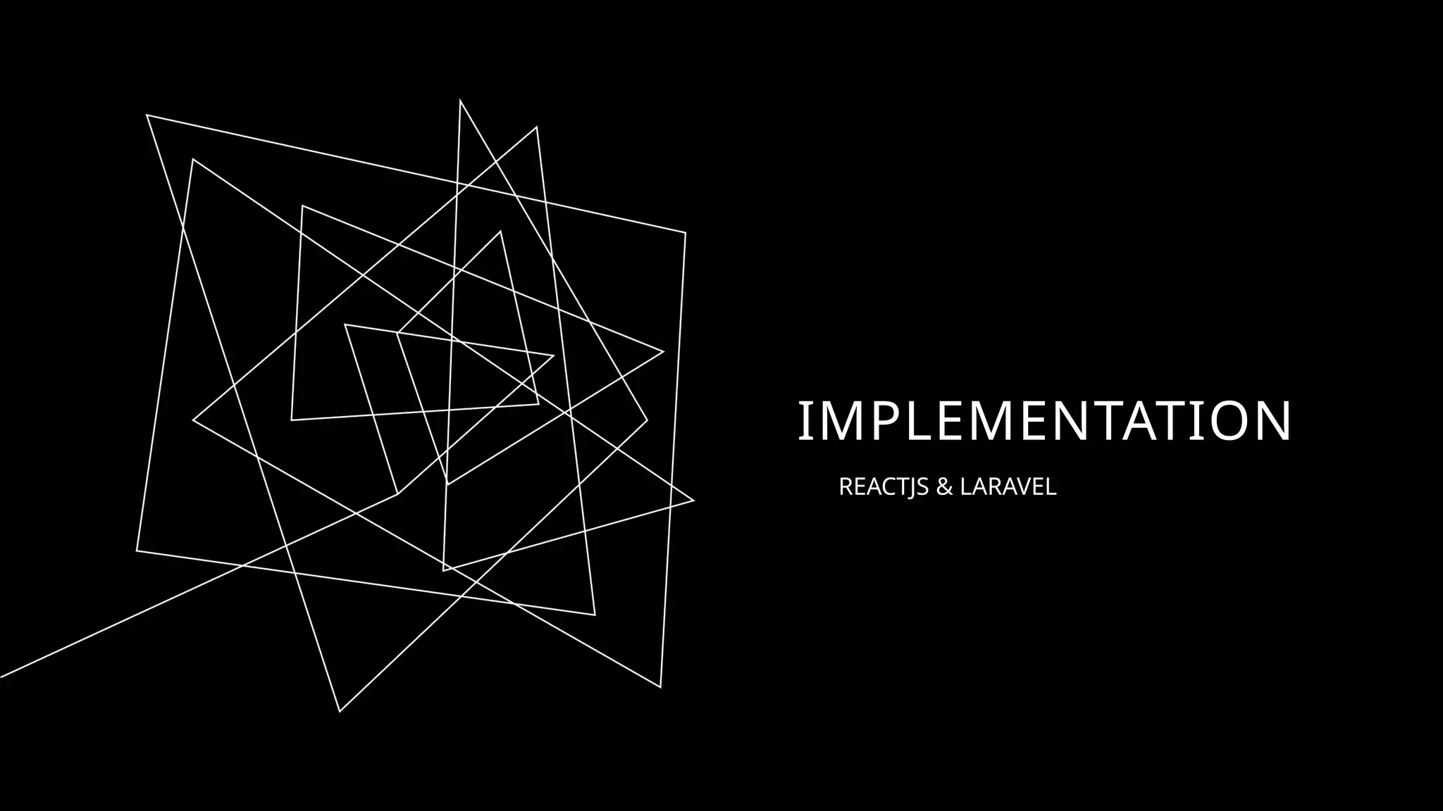 IMPLEMENTATION
REACTJS & LARAVEL
 