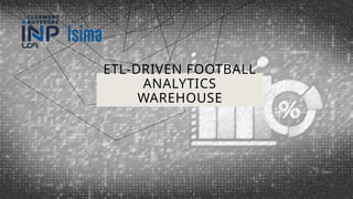 ETL-DRIVEN FOOTBALL
ANALYTICS
WAREHOUSE
 